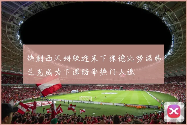 热刺西汉姆联迎来下课德比努诺弗兰克成为下课赔率热门人选