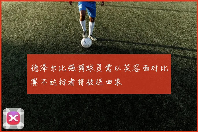 德泽尔比强调球员需以笑容面对比赛不达标者将被送回家